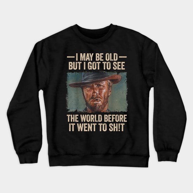 I May Be Old But I Got to See The World Before It Went to Shit Crewneck Sweatshirt by artbycoan